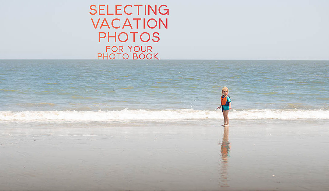 Selecting Vacation Photos for your Photo Book