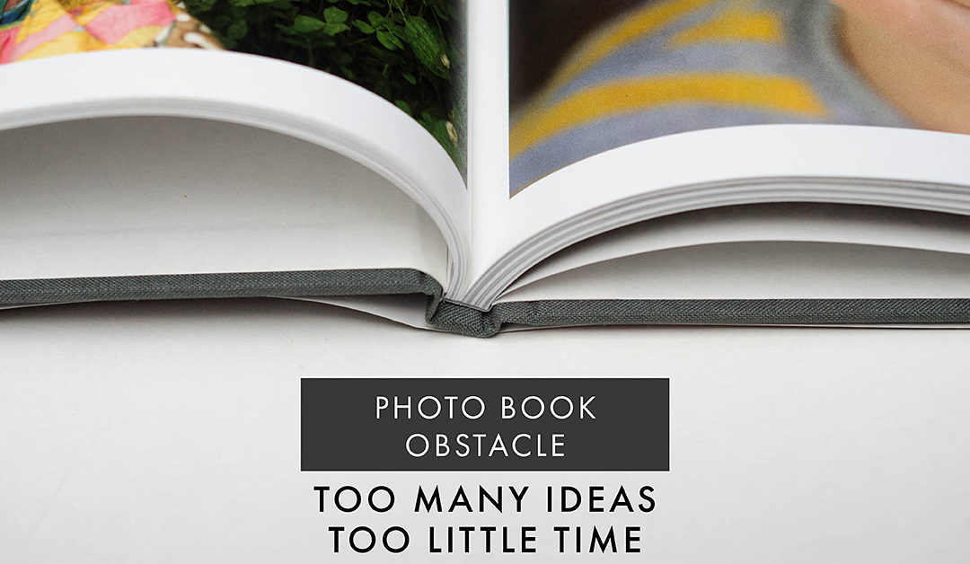 Photo Book Obstacle: Too Many Ideas….Too Little Time